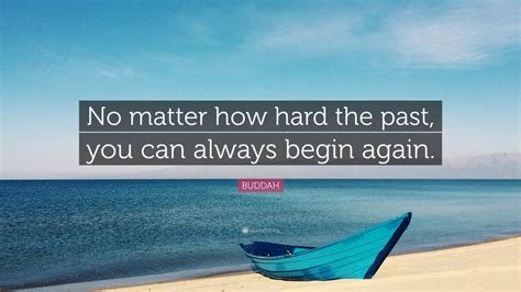 Buddah Quote “no Matter How Hard The Past You Can Always Begin Again”