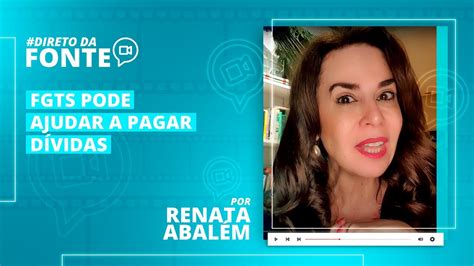 FGTS pode ajudar a pagar dívidas Renata Abalém Direto da Fonte