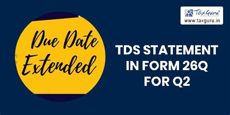 CBDT extends due date for filing of TDS statement in Form 26Q for Q2