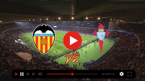 Valencia VS Celta Live 25 11 2023 Live Valencia Celta Scor Familia