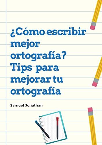 Cómo escribir mejor ortografía Tips para mejorar tu ortografía