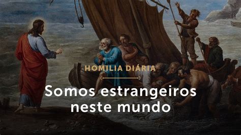 Homilia Di Ria Somos Estrangeiros Neste Mundo Segunda Feira Da