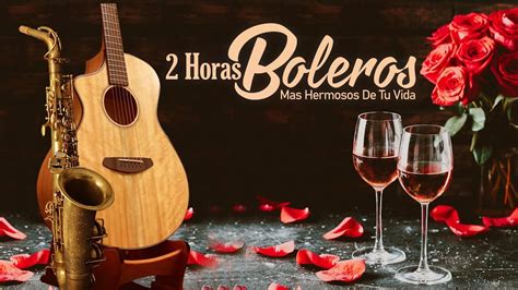 2 Horas Boleros Mas Hermosos De Tu Vida Boleros Instrumentales