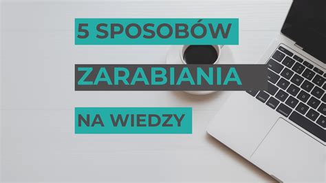 jak zarabiać na swojej wiedzy 5 skutecznych sposobów