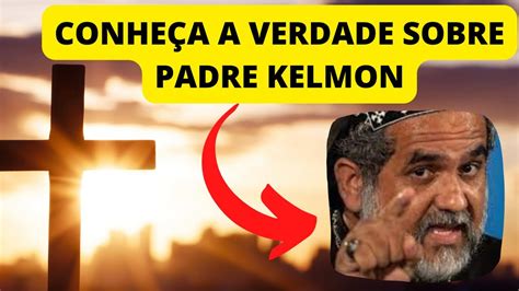 CONHEÇA A VERDADE SOBRE O PADRE KELMON YouTube