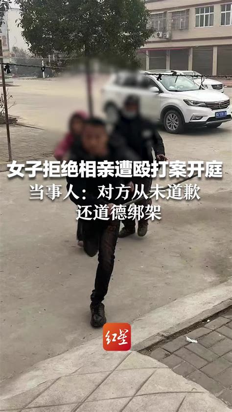 女子拒绝闺蜜介绍相亲遭殴打案开庭，当事人：对方从未道歉，还道德绑架凤凰网视频凤凰网