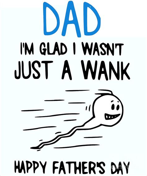 Dad Im Just Glad I Wasnt Just A Wank Happy Fathers Day Greeting Card Digital Art By Deshae