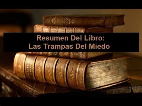 Resumen Del Libro Las Trampas Del Miedo Youtube