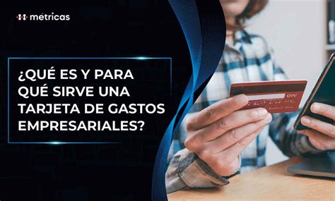 Qu Es Y Para Qu Sirve Una Tarjeta De Gastos Empresariales