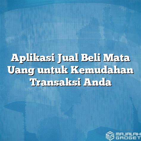 Aplikasi Jual Beli Mata Uang Untuk Kemudahan Transaksi Anda Majalah