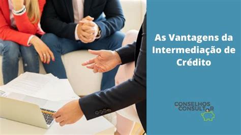 vantagens da intermediacao de credito conselhos  consultor