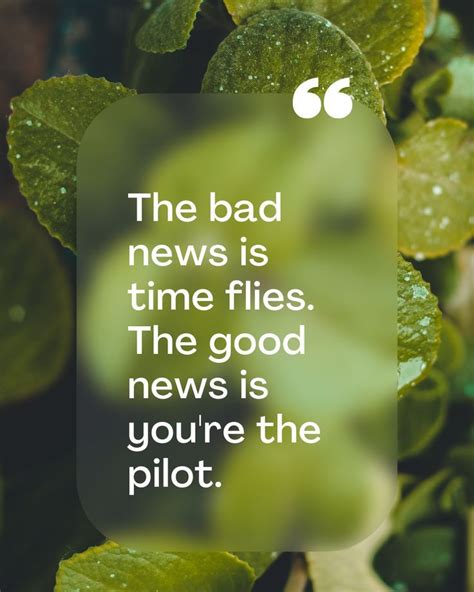 The Bad News Is Time Flies The Good News Is Youre The Pilot