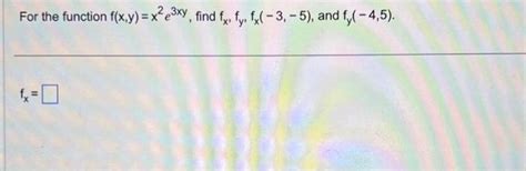 Solved For The Function F X Y X2e3xy Find Fx Fy Fx −3 −5