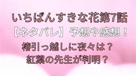 いちばんすきな花第7話【ネタバレ】予想や感想！椿引っ越しに夜々は？紅葉の先生が判明？ お役立ち情報サイト