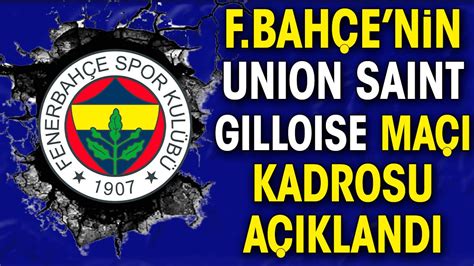 Fenerbah E Nin Union Saint Gilloise Kadrosu A Kland Smail Kartal