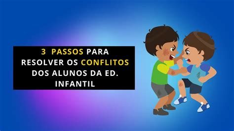 Ep 004 3 Passos Para Resolver Os Conflitos Dos Alunos De Ed Infantil