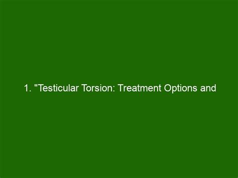 1 Testicular Torsion Treatment Options And Recovery Time Health