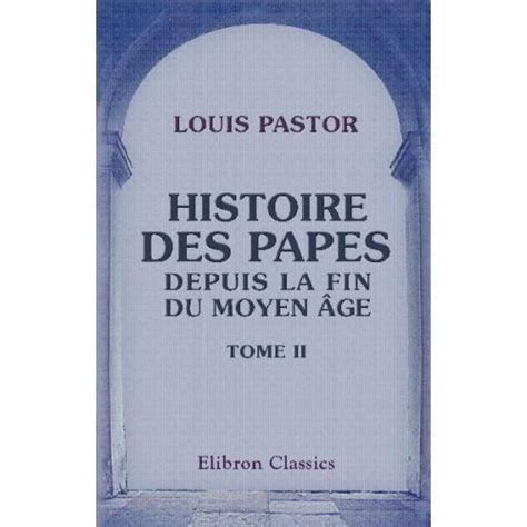 Histoire des Papes depuis la fin du moyen âge Traduit de l allemand