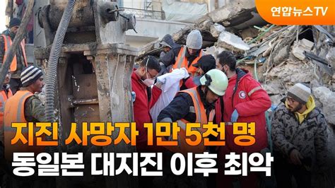 지진 사망자 1만5천명동일본 대지진 이후 최악 연합뉴스tv Yonhapnewstv Youtube