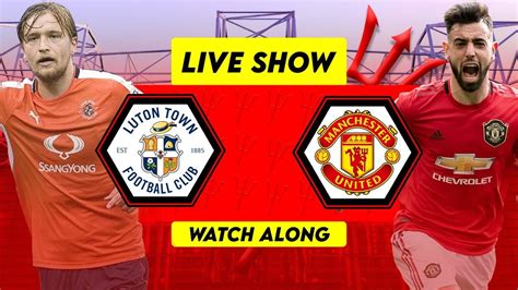 Luton Town V Manchester United Watch Along YouTube