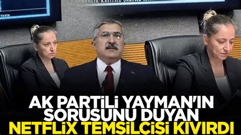 Ak Partili H Seyin Yayman N Sorusunu Duyan Netflix Temsilcisi K V Rd