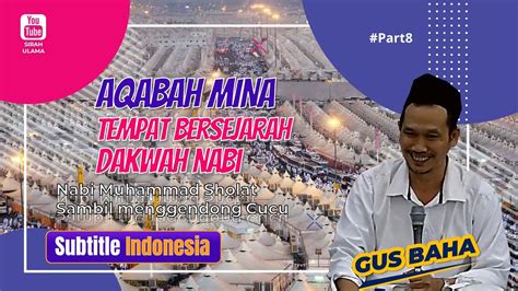 Gus Baha Sirah Nabawiyah Keistimewaan Wuquf Dan Iktikaf Aqabah Mina