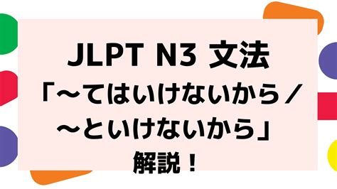 【文法解説】日本語能力試験jlpt N3「～てはいけないから／〜といけないから」例文・導入例も！ 日本語教師キャリア マガジン（旧称