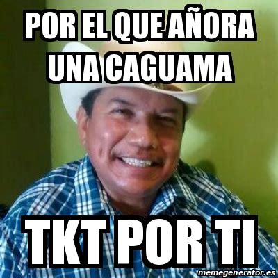 Meme Personalizado Por El Que A Ora Una Caguama Tkt Por Ti