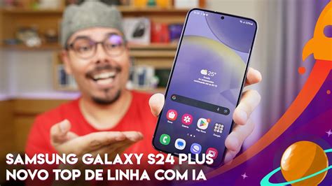 Ligando Pela Primeira Vez Samsung Galaxy S24 Plus Com Ia O Melhor