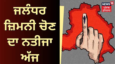 Jalandhar Bypoll Result 2023 ਜਲੰਧਰ ਜ਼ਿਮਨੀ ਚੋਣ ਦਾ ਨਤੀਜਾ ਅੱਜ