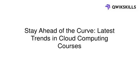 PPT Stay Ahead Of The Curve Latest Trends In Cloud Computing Courses