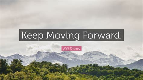 Walt Disney Quote: “Keep Moving Forward.”