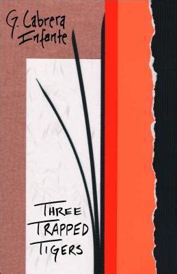 Three Trapped Tigers By Guillermo Cabrera Infante Goodreads