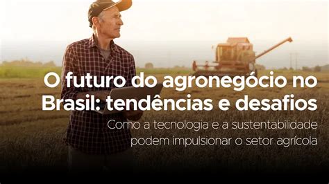 O Futuro Do Agronegócio No Brasil Tendências E Desafios