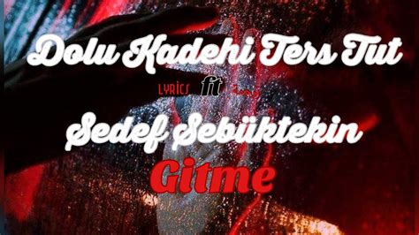 Dolu Kadehi Ters Tut Ft Sedef Seb Ktekin Gitme Lyrics