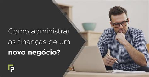 Como Administrar As Finan As De Um Novo Neg Cio