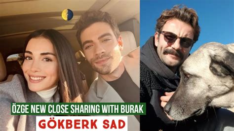 Özge yagiz New Close Sharing with Burak Gökberk demirci Sad YouTube