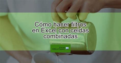 C Mo Hacer Filtros En Excel Con Celdas Combinadas Actualizado