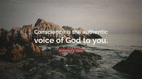 Rutherford B Hayes Quote Conscience Is The Authentic Voice Of God To