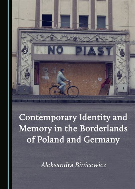 Contemporary Identity And Memory In The Borderlands Of Poland And