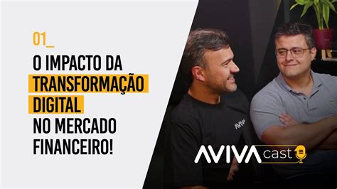 O Impacto Da Transforma O Digital No Mercado Financeiro Avivacast