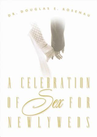A Celebration Of Sex A Guide To Enjoying God S Gift Of Sexual Intimacy Ebook Dr Douglas E