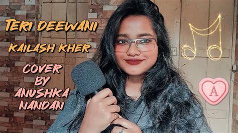 TERI DEEWANI Kailash Kher Cover Anushka Nandan YouTube