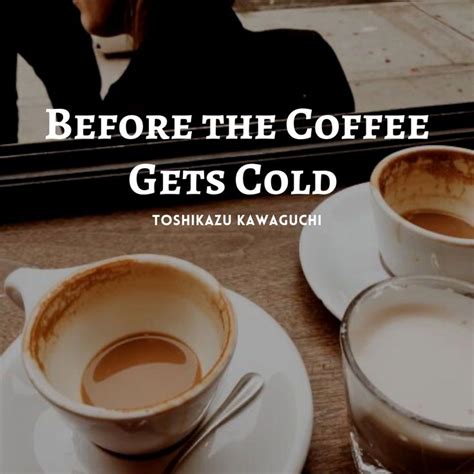 Before The Coffee Gets Cold Toshikazu Kawaguchi