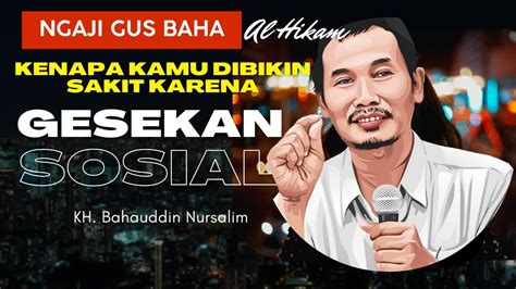 Ngaji Gus Baha 2022 Ketika Sakit Karena Gesekan Sosial Itu Supaya