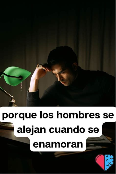 Porque Los Hombres Se Alejan Cuando Se Enamoran