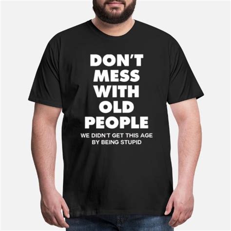 Dont Mess With Old People Shirt Mens Premium T Shirt Spreadshirt