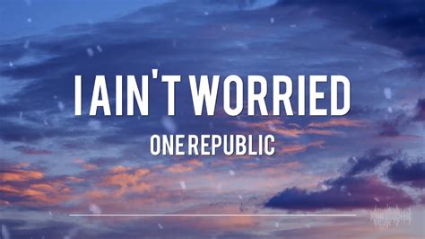 Onerepublic I Ain T Worried Lyrics Youtube