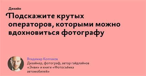 Подскажите крутых операторов, которыми можно вдохновиться фотографу