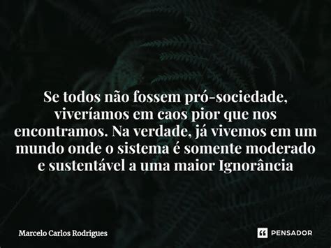 Se Todos N O Fossem Pr Sociedade Marcelo Carlos Rodrigues Pensador